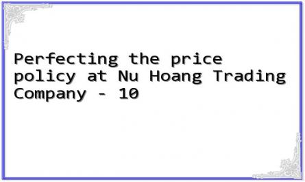 Perfecting the price policy at Nu Hoang Trading Company - 10