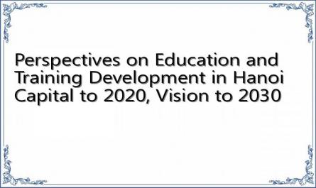 Perspectives on Education and Training Development in Hanoi Capital to 2020, Vision to 2030