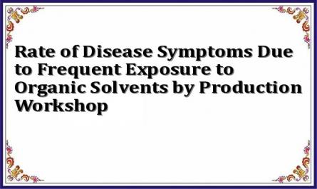 Rate of Disease Symptoms Due to Frequent Exposure to Organic Solvents by Production Workshop