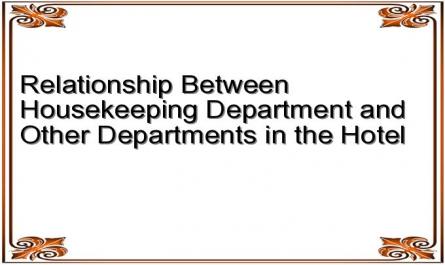 Relationship Between Housekeeping Department and Other Departments in the Hotel