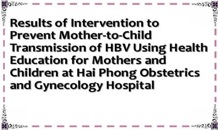 Results of Intervention to Prevent Mother-to-Child Transmission of HBV Using Health Education for Mothers and Children at Hai Phong Obstetrics and Gynecology Hospital