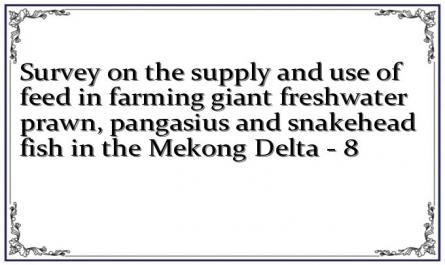 Survey on the supply and use of feed in farming giant freshwater prawn, pangasius and snakehead fish in the Mekong Delta - 8