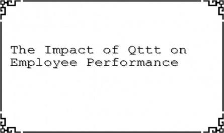 The Impact of Qttt on Employee Performance