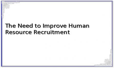 The Need to Improve Human Resource Recruitment