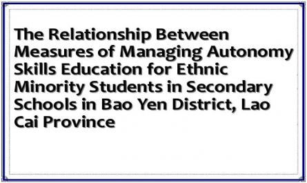 The Relationship Between Measures of Managing Autonomy Skills Education for Ethnic Minority Students in Secondary Schools in Bao Yen District, Lao Cai Province