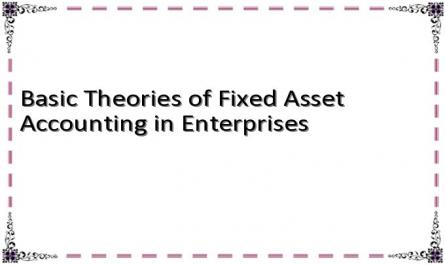 Basic Theories of Fixed Asset Accounting in Enterprises