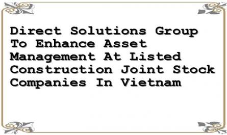 Direct Solutions Group To Enhance Asset Management At Listed Construction Joint Stock Companies In Vietnam