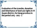 Evaluation of the transfer, donation and inheritance of land use rights in Vi Xuyen district, Ha Giang province in the period 2015 - 2017 - 2