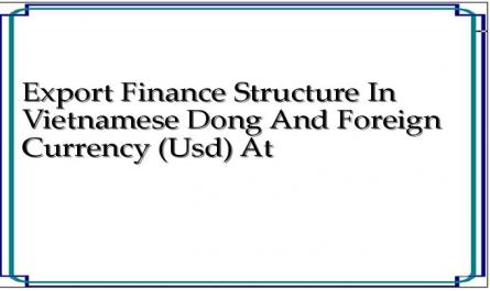 Export Finance Structure In Vietnamese Dong And Foreign Currency (Usd) At