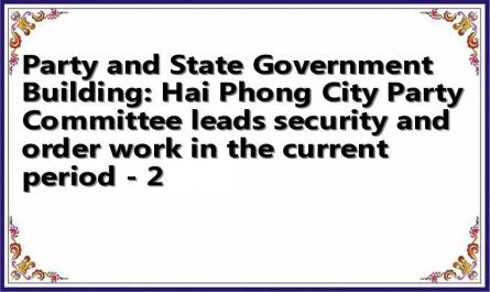 Party and State Government Building: Hai Phong City Party Committee leads security and order work in the current period - 2