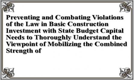 Preventing and Combating Violations of the Law in Basic Construction Investment with State Budget Capital Needs to Thoroughly Understand the Viewpoint of Mobilizing the Combined Strength of