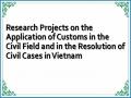 Research Projects on the Application of Customs in the Civil Field and in the Resolution of Civil Cases in Vietnam