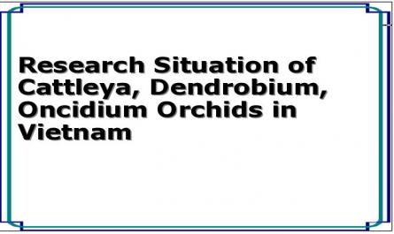 Research Situation of Cattleya, Dendrobium, Oncidium Orchids in Vietnam