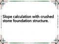 Slope calculation with crushed stone foundation structure.