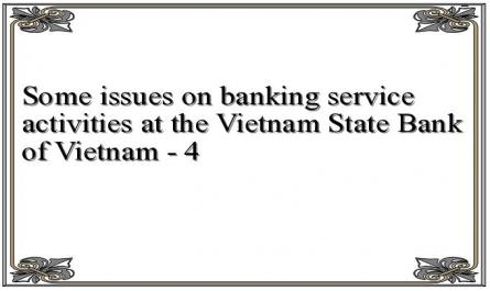 Some issues on banking service activities at the Vietnam State Bank of Vietnam - 4
