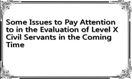 Some Issues to Pay Attention to in the Evaluation of Level X Civil Servants in the Coming Time