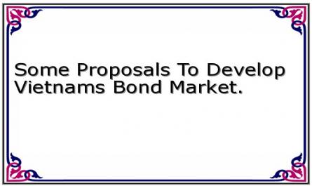 Some Proposals To Develop Vietnams Bond Market.