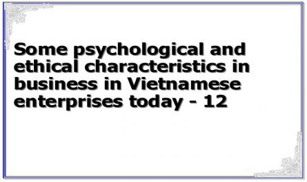 Some psychological and ethical characteristics in business in Vietnamese enterprises today - 12