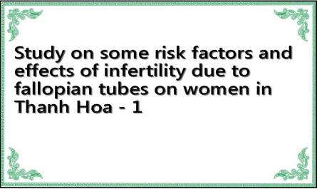 Study on some risk factors and effects of infertility due to fallopian tubes on women in Thanh Hoa - 1