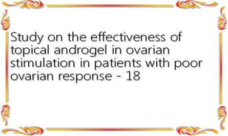 Study on the effectiveness of topical androgel in ovarian stimulation in patients with poor ovarian response - 18
