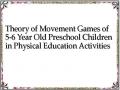 Theory of Movement Games of 5-6 Year Old Preschool Children in Physical Education Activities