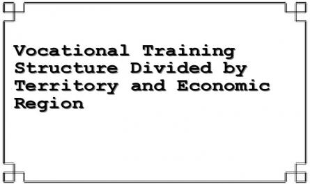 Vocational Training Structure Divided by Territory and Economic Region