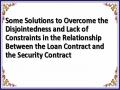 Some Solutions to Overcome the Disjointedness and Lack of Constraints in the Relationship Between the Loan Contract and the Security Contract