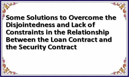 Some Solutions to Overcome the Disjointedness and Lack of Constraints in the Relationship Between the Loan Contract and the Security Contract