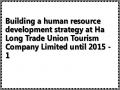 Building a human resource development strategy at Ha Long Trade Union Tourism Company Limited until 2015 - 1