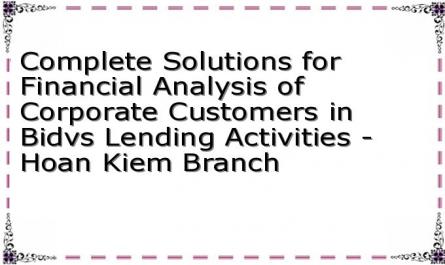Complete Solutions for Financial Analysis of Corporate Customers in Bidvs Lending Activities - Hoan Kiem Branch