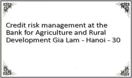 Credit risk management at the Bank for Agriculture and Rural Development Gia Lam - Hanoi - 30