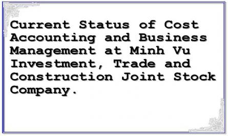 Current Status of Cost Accounting and Business Management at Minh Vu Investment, Trade and Construction Joint Stock Company.