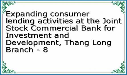 Expanding consumer lending activities at the Joint Stock Commercial Bank for Investment and Development, Thang Long Branch - 8