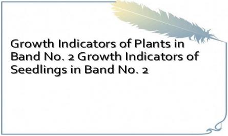 Growth Indicators of Plants in Band No. 2 Growth Indicators of Seedlings in Band No. 2