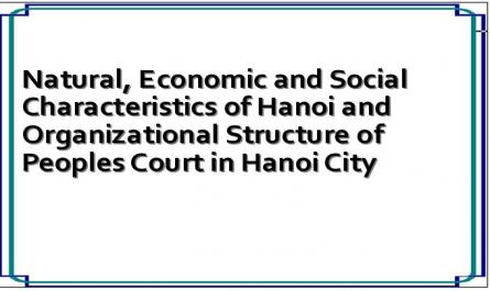 Natural, Economic and Social Characteristics of Hanoi and Organizational Structure of Peoples Court in Hanoi City