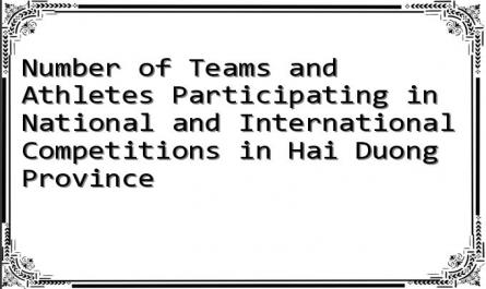 Number of Teams and Athletes Participating in National and International Competitions in Hai Duong Province