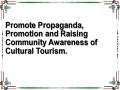 Promote Propaganda, Promotion and Raising Community Awareness of Cultural Tourism.