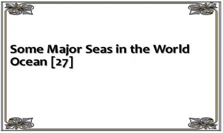 Some Major Seas in the World Ocean [27]