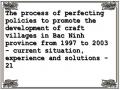 The process of perfecting policies to promote the development of craft villages in Bac Ninh province from 1997 to 2003 - current situation, experience and solutions - 21