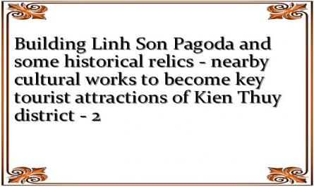Building Linh Son Pagoda and some historical relics - nearby cultural works to become key tourist attractions of Kien Thuy district - 2