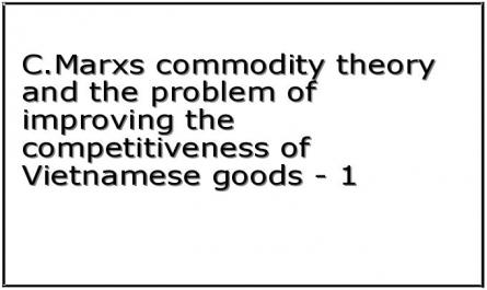 C.Marxs commodity theory and the problem of improving the competitiveness of Vietnamese goods - 1