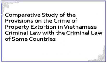 Comparative Study of the Provisions on the Crime of Property Extortion in Vietnamese Criminal Law with the Criminal Law of Some Countries