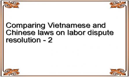 Comparing Vietnamese and Chinese laws on labor dispute resolution - 2
