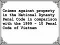 Crimes against property in the National Dynasty Penal Code in comparison with the 1999 - 10 Penal Code of Vietnam