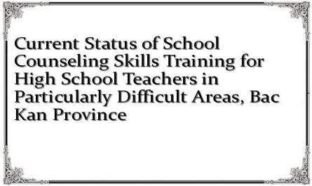 Current Status of School Counseling Skills Training for High School Teachers in Particularly Difficult Areas, Bac Kan Province
