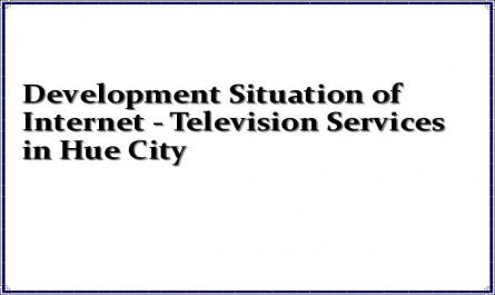 Development Situation of Internet - Television Services in Hue City