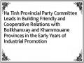 Ha Tinh Provincial Party Committee Leads in Building Friendly and Cooperative Relations with Bolikhamxay and Khammouane Provinces in the Early Years of Industrial Promotion