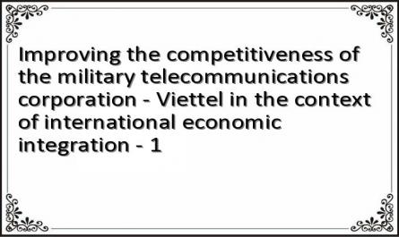 Improving the competitiveness of the military telecommunications corporation - Viettel in the context of international economic integration - 1