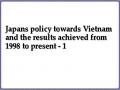 Japans policy towards Vietnam and the results achieved from 1998 to present - 1