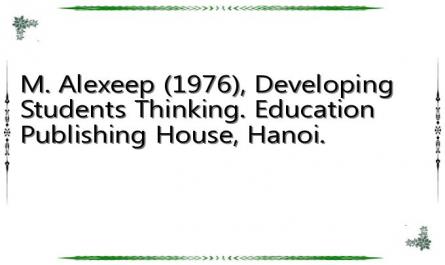 M. Alexeep (1976), Developing Students Thinking. Education Publishing House, Hanoi.